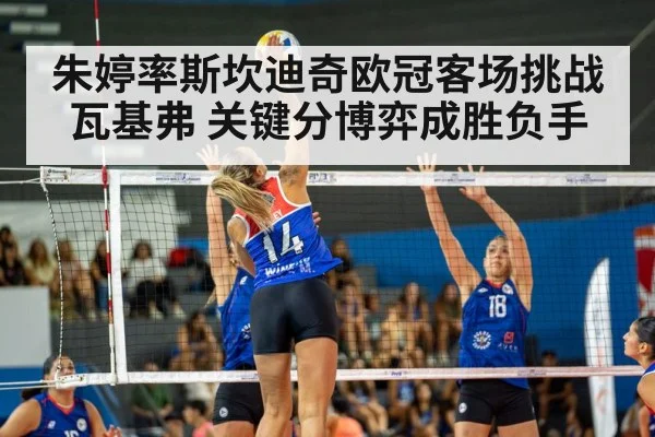 朱婷率斯坎迪奇欧冠客场挑战瓦基弗 关键分博弈成胜负手